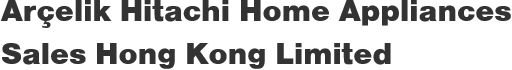 Arçelik Hitachi Home Appliances Sales Hong Kong Limited